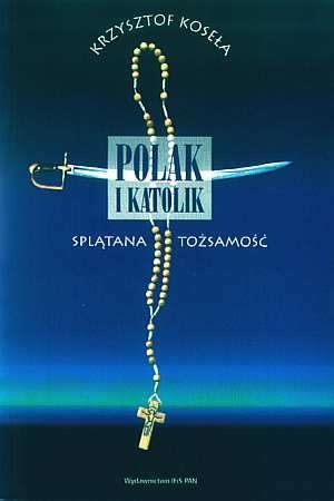 Okładka: Krzysztof Koseła - Polak i katolik. Splątana tożsamość
