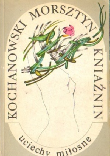 Okładka: Maria Józeficka - UCIECHY MIŁOSNE. KOCHANOWSKI, MORSZTYN, KNIAŹNIN