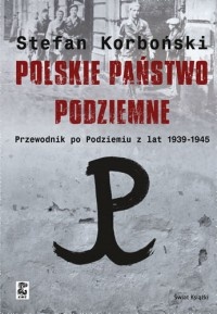 Okładka: Stefan Korboński - Polskie państwo podziemne. Przewodnik po podziemiu z lat 1939-1945