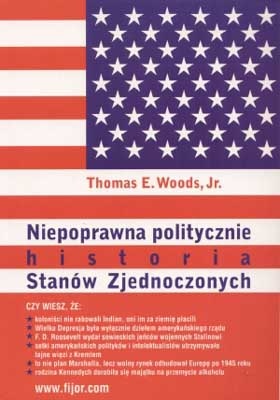 Okładka: Thomas E. Woods Jr. - Niepoprawna politycznie historia Stanów zjednoczonych