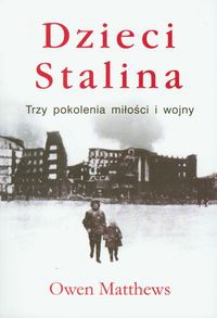 Okładka: Owen Matthews - Dzieci Stalina: Trzy pokolenia miłości i wojny