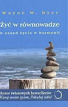 Okładka: Wayne W. Dyer - Żyć w równowadze. 9 zasad życia w harmonii