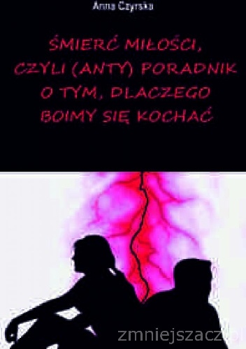 Okładka: Anna Czyrska - Śmierć miłości, czyli (anty)poradnik o tym, dlaczego boimy się kochać