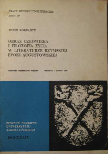 Józef Korpanty - Obraz człowieka i filozofia życia w literaturze rzymskiej epoki augustowskiej