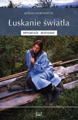 Okładka: Jędrzej Morawiecki - Łuskanie światła. Reportaże rosyjskie