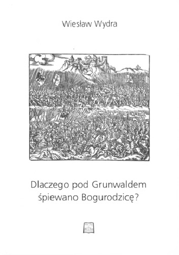 Okładka: Wiesław Wydra - Dlaczego pod Grunwaldem śpiewano Bogurodzicę? Trzy rozdziały o najdawniejszych polskich pieśniach religijnych