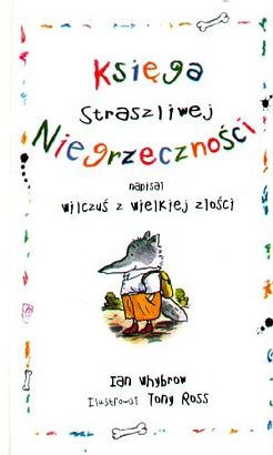 Okładka: Ian Whybrow - Księga straszliwej niegrzeczności - napisał Wilczuś z wielkiej złości