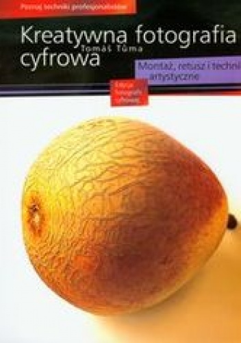 Okładka: Tuma Tomas - Kreatywna fotografia cyfrowa. Montaż, retusz i techniki artystyczne
