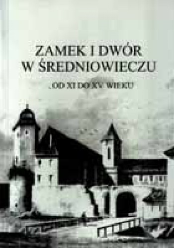 Okładka:  praca zbiorowa - Zamek i dwór w średniowieczu:   Materiały XIX seminarium mediewistycznego