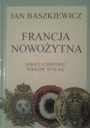 Okładka: Jan Baszkiewicz - Francja nowożytna. Szkice z historii wieków XVII-XX
