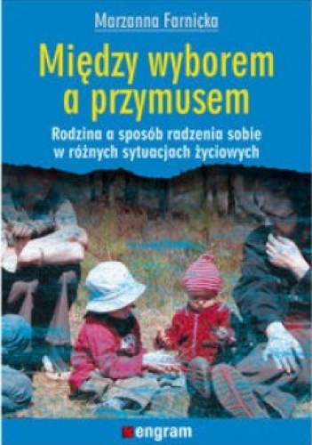 Okładka: Marzanna Franicka - Między wyborem a przymusem. Rodzina a sposób radzenia sobie w różnych życiowych sytuacjach