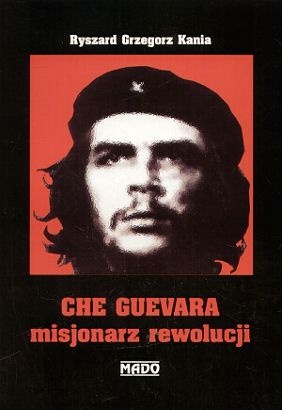 Okładka: Ryszard Grzegorz Kania - Che Guevara misjonarz rewolucji