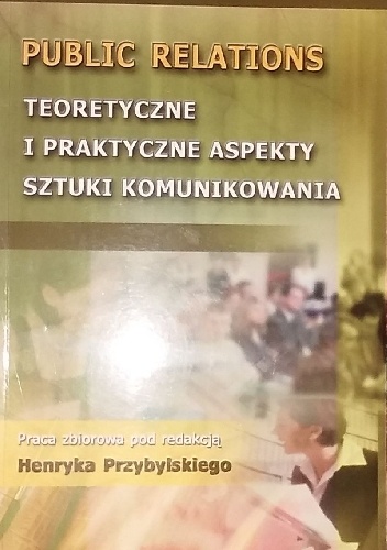 Okładka:  praca zbiorowa - Public relations teoretyczne i praktyczne aspekty sztuki komunikowania