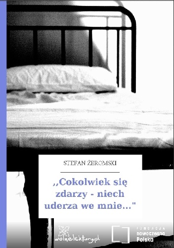 Okładka: Stefan Żeromski - Cokolwiek się zdarzy – niech uderza we mnie