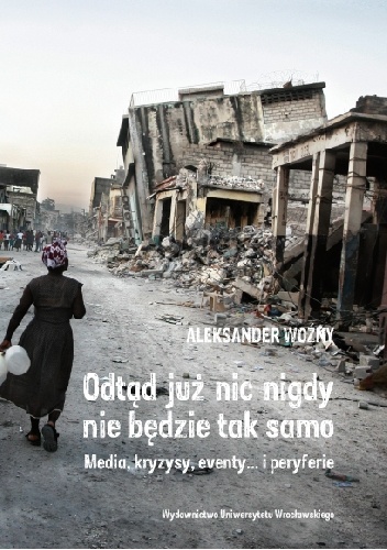 Okładka: Aleksander Woźny - Odtąd już nic nigdy nie będzie tak samo. Media, kryzysy, eventy… i peryferie