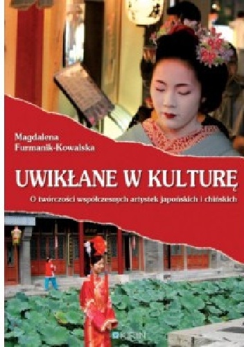 Okładka: Magdalena Furmanik-Kowalska - Uwikłane w kulturę. O twórczości współczesnych artystek japońskich i chińskich