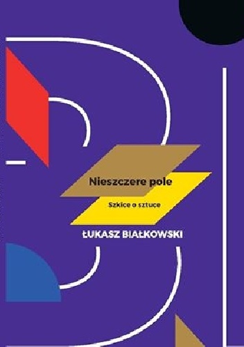 Okładka: Łukasz Białkowski - Nieszczere pole. Szkice o sztuce