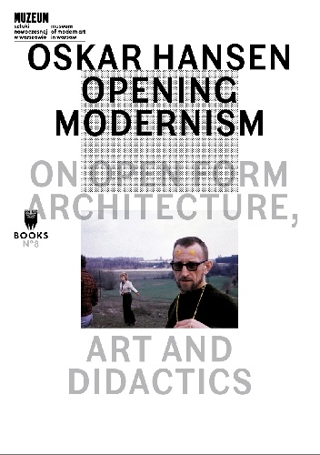 Okładka: Łukasz Ronduda - Oskar Hansen: Opening Modernism. On Open Form Architecture, Art and Didactics