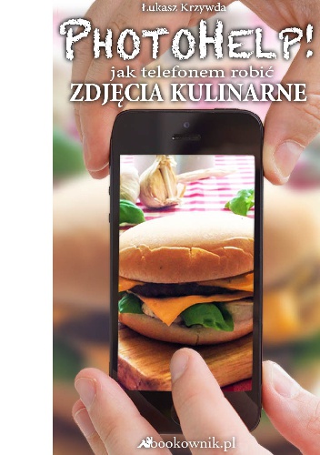 Okładka: Łukasz Krzywda - PhotoHelp! jak telefonem robić zdjęcia kulinarne