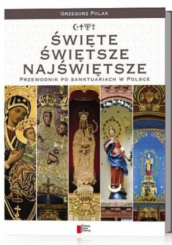 Okładka: Grzegorz Polak - Święte, świętsze, najświętsze. Przewodnik po sanktuariach w Polsce