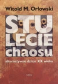 Okładka: Witold M. Orłowski - Stulecie chaosu. Alternatywne dzieje XX wieku