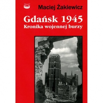 Okładka: Maciej Żakiewicz - Gdańsk 1945. Kronika wojennej burzy