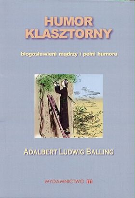 Okładka: Adalbert Ludwig Balling - Humor klasztorny. Błogosławieni mądrzy i pełni humoru