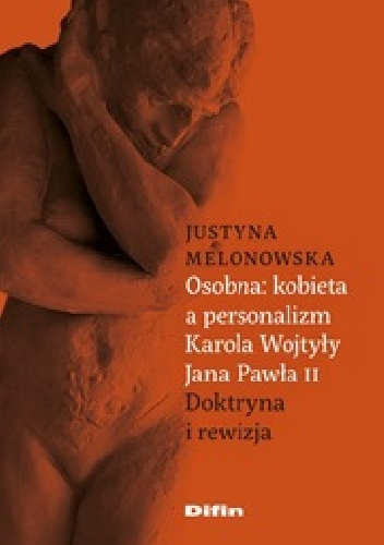 Okładka: Justyna Melonowska - Osobna kobieta a personalizm Karola Wojtyły Jana Pawła II. Doktryna i rewizja