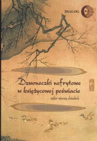 Okładka: Aleksy Dębnicki - Dzwoneczki nefrytowe w księżycowej poświacie. Wybór wierszy chińskich