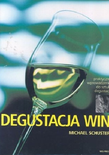 Okładka: Michael Schuster - Degustacja win: Praktyczne wprowadzenie do sztuki degustacji
