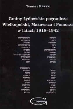 Okładka: Tomasz Kawski - Gminy żydowskie pogranicza Wielkopolski, Mazowsza i Pomorza w latach 1918-1942