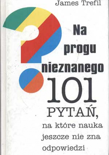 Okładka: James Trefil - Na progu nieznanego. 101 pytań, na które nauka jeszcze nie zna odpowiedzi
