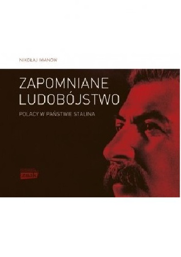 Okładka: Nikołaj Iwanow - Zapomniane ludobójstwo. Polacy w państwie Stalina. „Operacja polska” 1937–1938