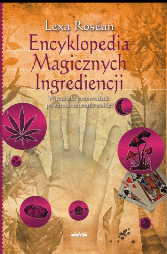 Okładka: Lexa Rosean - Encyklopedia Magicznych Ingrediencji : wiccański przewodnik po sztuce rzucania zaklęć