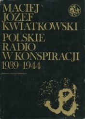 Okładka: Maciej Józef Kwiatkowski - Polskie Radio w konspiracji 1939-1944