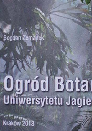 Okładka: Bogdan Zemanek - Ogród botaniczny Uniwersytetu Jagiellońskiego