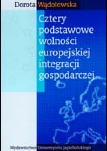 Okładka: Dorota Wądołowska - Cztery podstawowe wolności europejskiej integracji gospodarczej