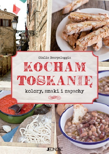 Okładka: Giulia Scarpaleggia - Kocham Toskanię. Kolory, smaki i zapachy