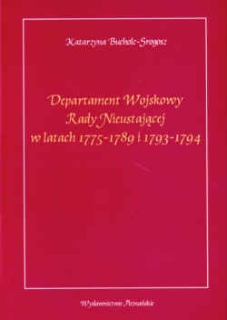 Okładka: Katarzyna Bucholc-Srogosz - Departament wojskowy Rady Nieustającej w latach 1775-1789 i 1793-1794
