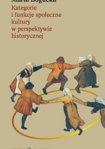 Okładka: Maria Bogucka - Kategorie i funkcje społeczne kultury w perspektywie historycznej