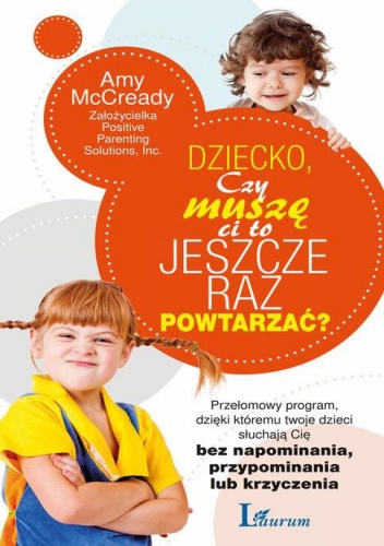 Okładka: Amy McCready - Dziecko, Czy muszę Ci to jeszcze raz powtarzać? Przełomowy program dzięki któremu twoje dzieci słuchają się bez napominania, przypominania lub krz...