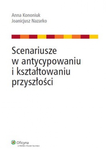 Okładka: Anna Kononiuk - Scenariusze w antycypowaniu i kształtowaniu przyszłości