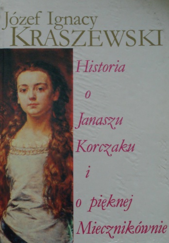 Okładka: Józef Ignacy Kraszewski - Historia o Janaszu Korczaku i o pięknej Miecznikównie