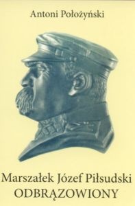 Okładka: Antoni Położyński - Marszałek Józef Piłsudski odbrązowiony