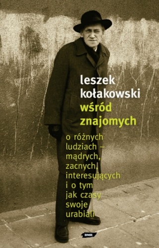 Okładka: Leszek Kołakowski - Wśród znajomych. O różnych ludziach – mądrych, zacnych, interesujących i o tym, jak czasy swoje urabiali