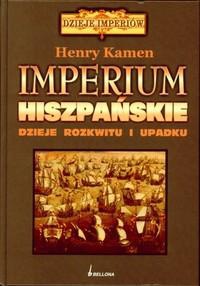 Okładka: Henry Kamen - Imperium hiszpańskie. Dzieje rozkwitu i upadku