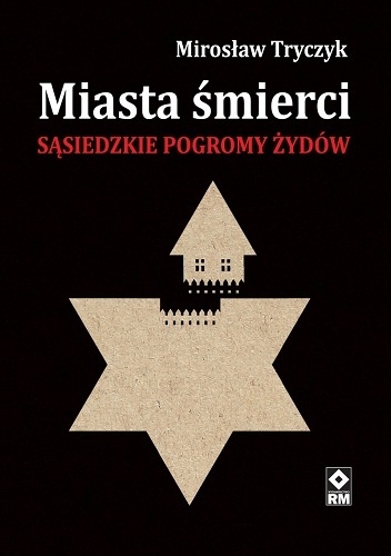 Okładka: Mirosław Tryczyk - Miasta śmierci. Sąsiedzkie pogromy Żydów