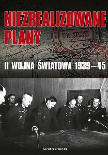 Okładka: Michael Kerrigan - Niezrealizowane plany. II wojna światowa 1939-45
