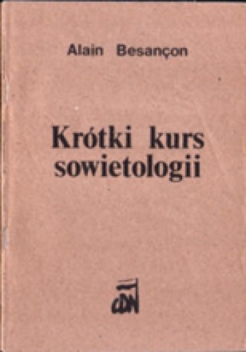 Okładka: Alain Besançon - Krótki kurs sowietologii : na użytek władz cywilnych, wojskowych i kościelnych