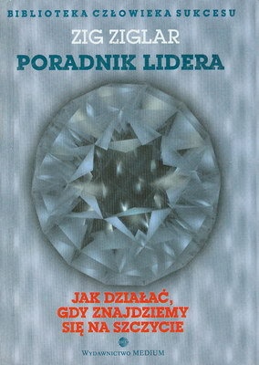 Okładka: Zig Ziglar - Poradnik lidera. Jak działać, gdy znajdziemy się na szczycie